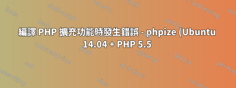 編譯 PHP 擴充功能時發生錯誤 - phpize (Ubuntu 14.04 + PHP 5.5)