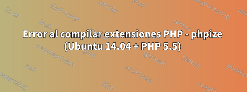 Error al compilar extensiones PHP - phpize (Ubuntu 14.04 + PHP 5.5)