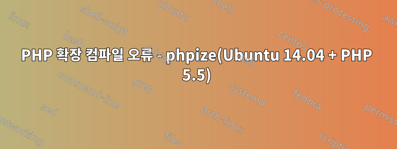 PHP 확장 컴파일 오류 - phpize(Ubuntu 14.04 + PHP 5.5)