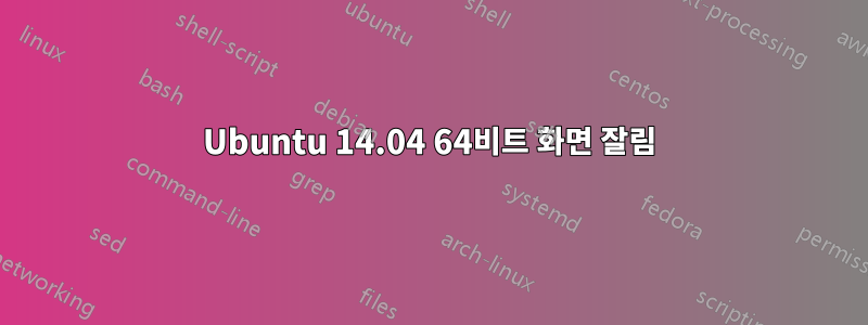Ubuntu 14.04 64비트 화면 잘림