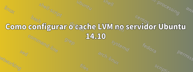 Como configurar o cache LVM no servidor Ubuntu 14.10