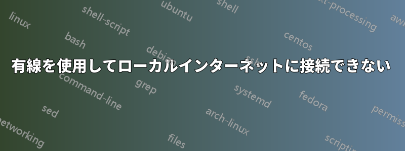 有線を使用してローカルインターネットに接続できない