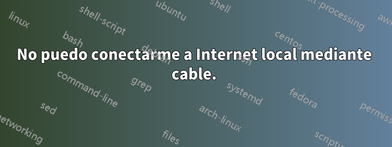 No puedo conectarme a Internet local mediante cable.