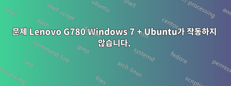 문제 Lenovo G780 Windows 7 + Ubuntu가 작동하지 않습니다.