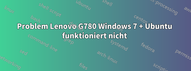 Problem Lenovo G780 Windows 7 + Ubuntu funktioniert nicht