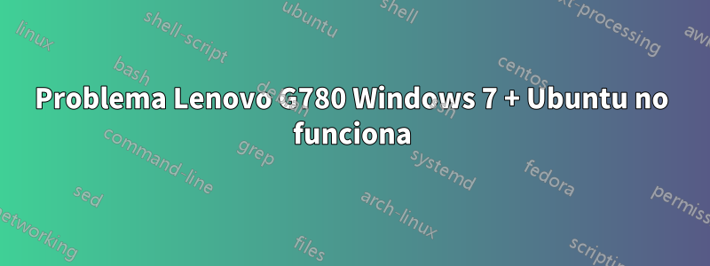Problema Lenovo G780 Windows 7 + Ubuntu no funciona