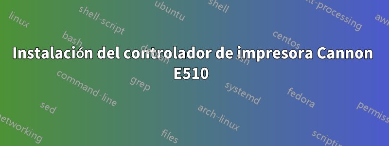 Instalación del controlador de impresora Cannon E510 