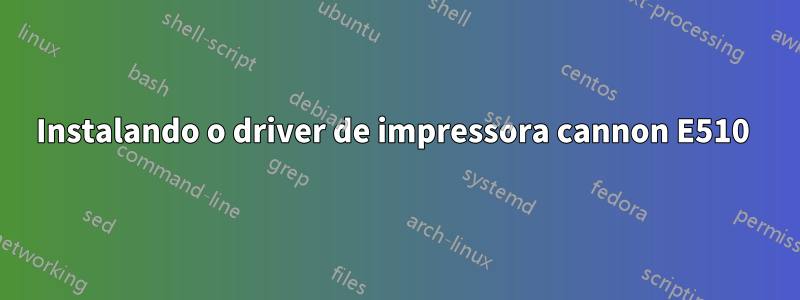 Instalando o driver de impressora cannon E510 
