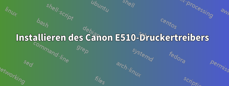 Installieren des Canon E510-Druckertreibers 