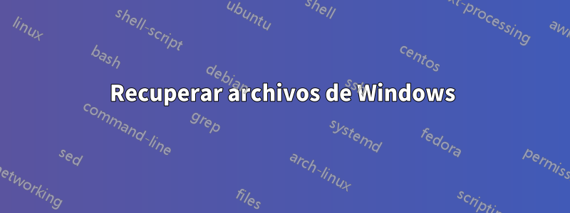 Recuperar archivos de Windows