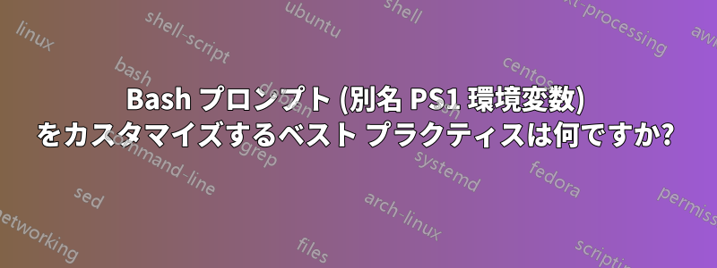 Bash プロンプト (別名 PS1 環境変数) をカスタマイズするベスト プラクティスは何ですか?