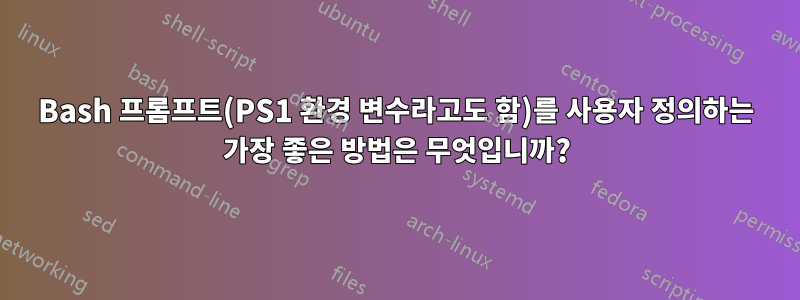 Bash 프롬프트(PS1 환경 변수라고도 함)를 사용자 정의하는 가장 좋은 방법은 무엇입니까?