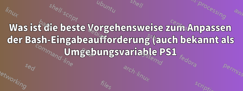 Was ist die beste Vorgehensweise zum Anpassen der Bash-Eingabeaufforderung (auch bekannt als Umgebungsvariable PS1)?