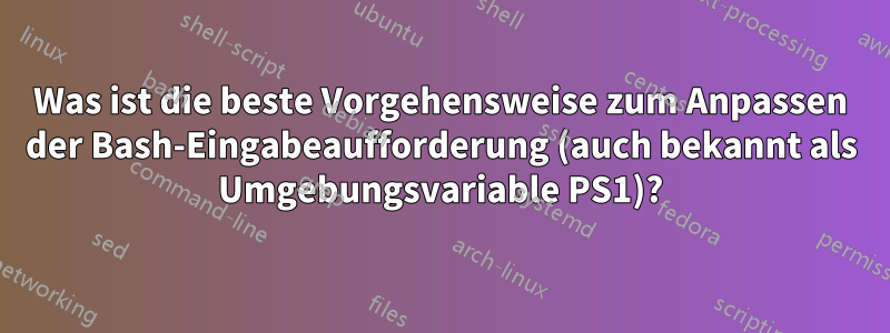Was ist die beste Vorgehensweise zum Anpassen der Bash-Eingabeaufforderung (auch bekannt als Umgebungsvariable PS1)?