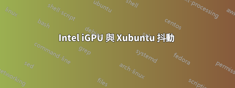 Intel iGPU 與 Xubuntu 抖動