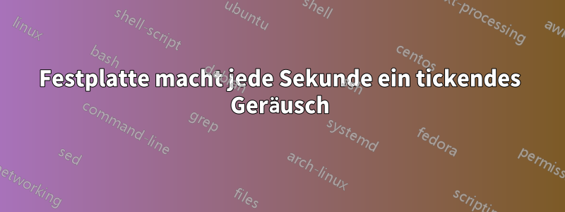 Festplatte macht jede Sekunde ein tickendes Geräusch