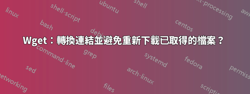 Wget：轉換連結並避免重新下載已取得的檔案？