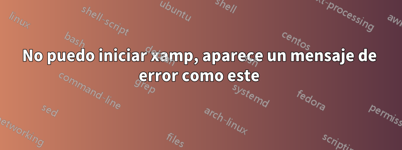 No puedo iniciar xamp, aparece un mensaje de error como este