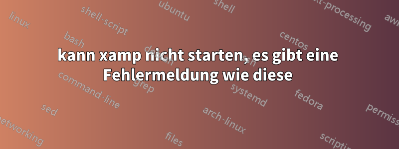 kann xamp nicht starten, es gibt eine Fehlermeldung wie diese