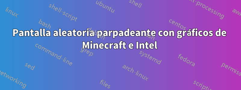 Pantalla aleatoria parpadeante con gráficos de Minecraft e Intel
