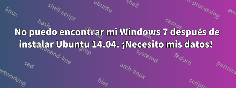 No puedo encontrar mi Windows 7 después de instalar Ubuntu 14.04. ¡Necesito mis datos! 