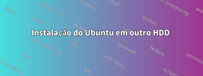 Instalação do Ubuntu em outro HDD