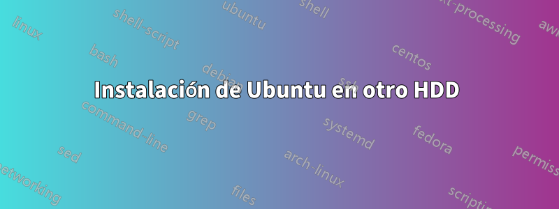 Instalación de Ubuntu en otro HDD