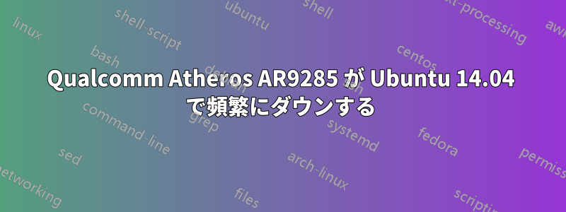 Qualcomm Atheros AR9285 が Ubuntu 14.04 で頻繁にダウンする