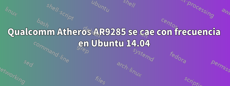 Qualcomm Atheros AR9285 se cae con frecuencia en Ubuntu 14.04