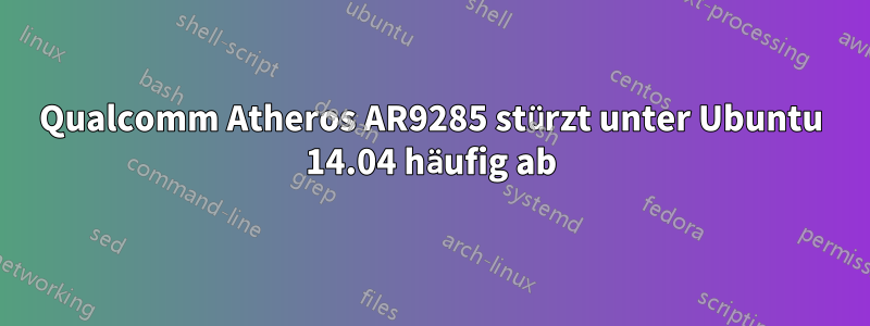 Qualcomm Atheros AR9285 stürzt unter Ubuntu 14.04 häufig ab