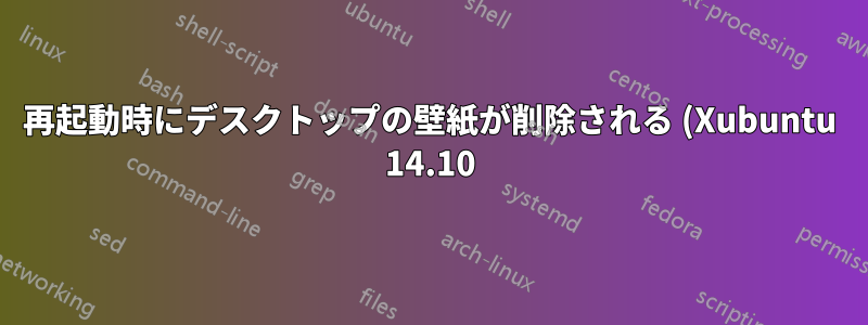 再起動時にデスクトップの壁紙が削除される (Xubuntu 14.10)