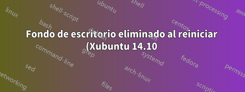Fondo de escritorio eliminado al reiniciar (Xubuntu 14.10)