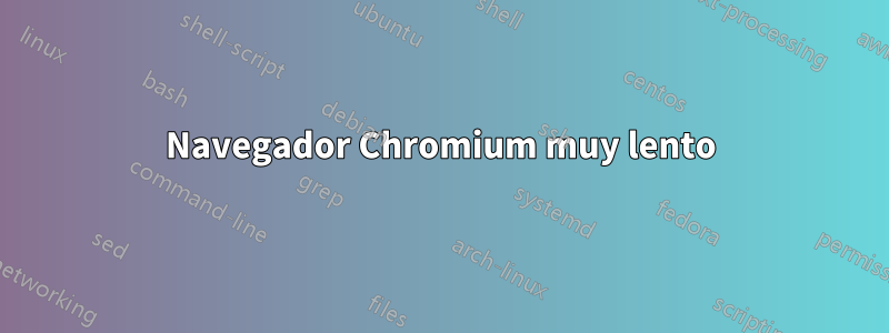 Navegador Chromium muy lento