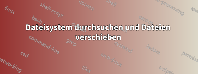 Dateisystem durchsuchen und Dateien verschieben