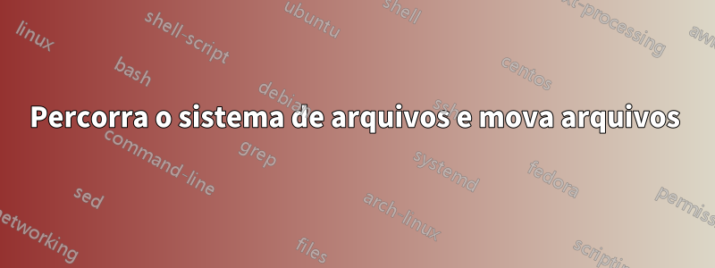 Percorra o sistema de arquivos e mova arquivos