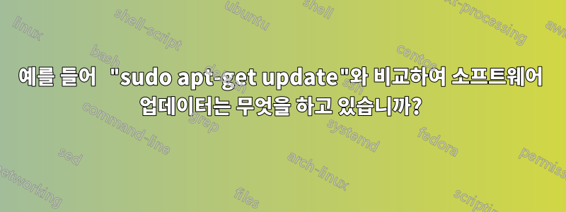 예를 들어 "sudo apt-get update"와 비교하여 소프트웨어 업데이터는 무엇을 하고 있습니까?