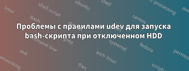 Проблемы с правилами udev для запуска bash-скрипта при отключенном HDD