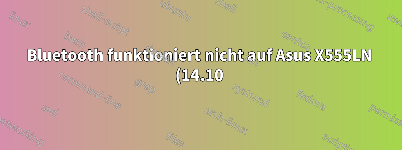 Bluetooth funktioniert nicht auf Asus X555LN (14.10)