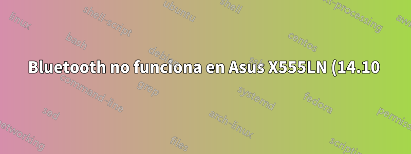 Bluetooth no funciona en Asus X555LN (14.10)