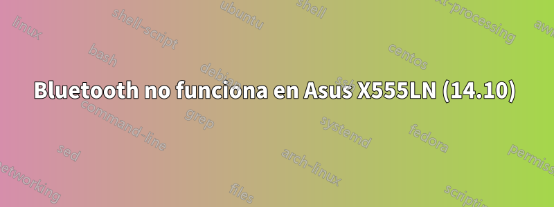 Bluetooth no funciona en Asus X555LN (14.10)