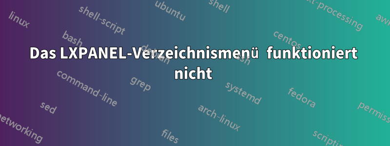 Das LXPANEL-Verzeichnismenü funktioniert nicht