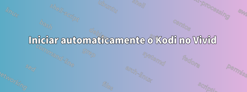 Iniciar automaticamente o Kodi no Vivid