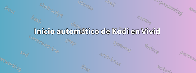 Inicio automático de Kodi en Vivid