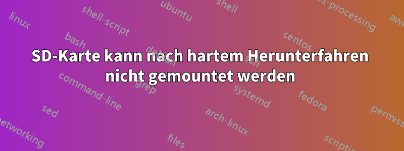 SD-Karte kann nach hartem Herunterfahren nicht gemountet werden