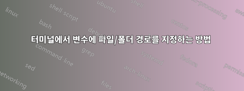 터미널에서 변수에 파일/폴더 경로를 지정하는 방법