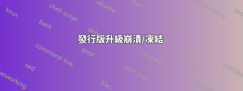 發行版升級崩潰/凍結