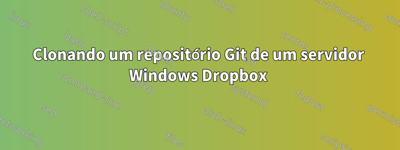 Clonando um repositório Git de um servidor Windows Dropbox