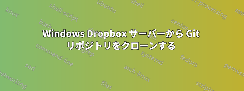 Windows Dropbox サーバーから Git リポジトリをクローンする