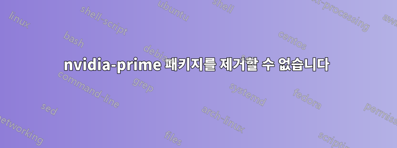 nvidia-prime 패키지를 제거할 수 없습니다