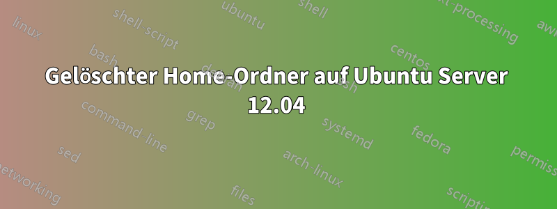 Gelöschter Home-Ordner auf Ubuntu Server 12.04